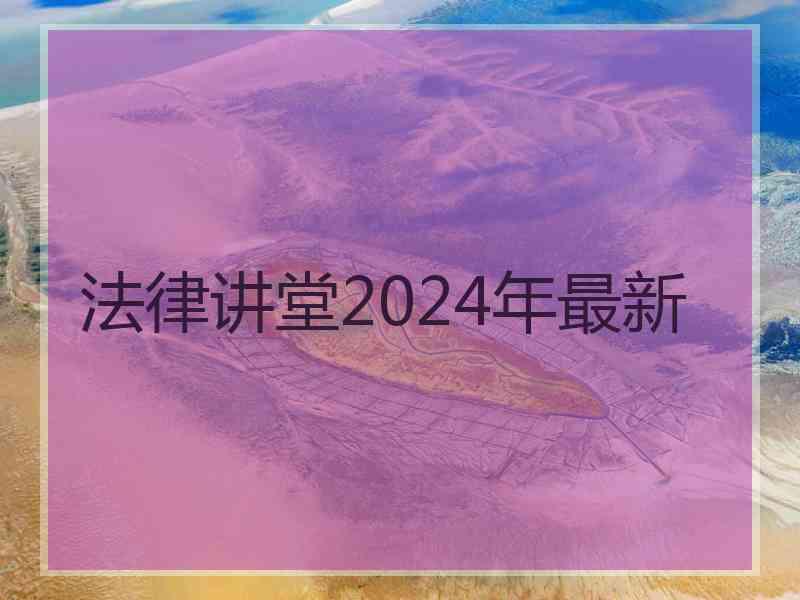 法律讲堂2024年最新