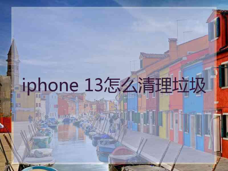 iphone 13怎么清理垃圾