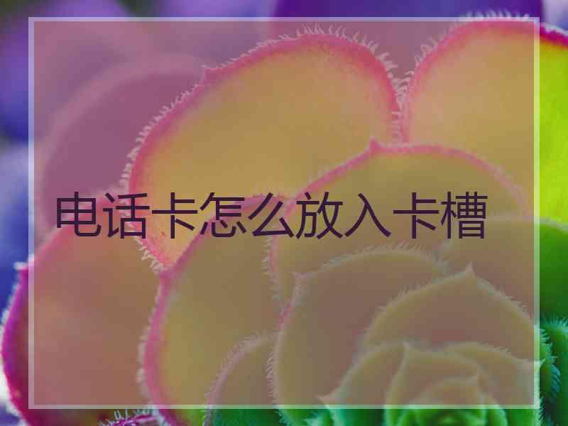 电话卡怎么放入卡槽