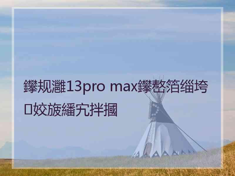 鑻规灉13pro max鑻嶅箔缁垮姣旇繙宄拌摑