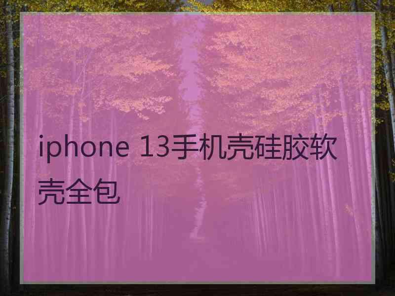 iphone 13手机壳硅胶软壳全包