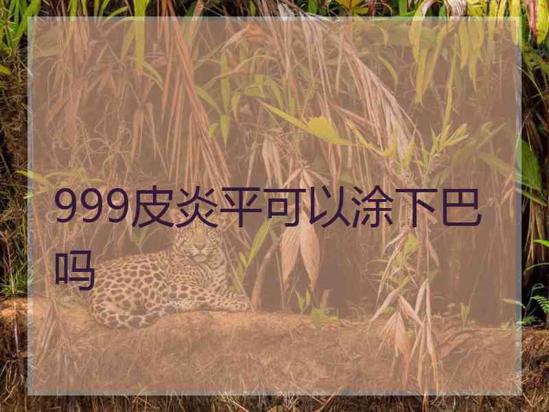 999皮炎平可以涂下巴吗