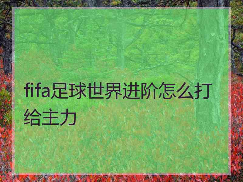 fifa足球世界进阶怎么打给主力