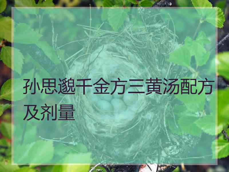 孙思邈千金方三黄汤配方及剂量