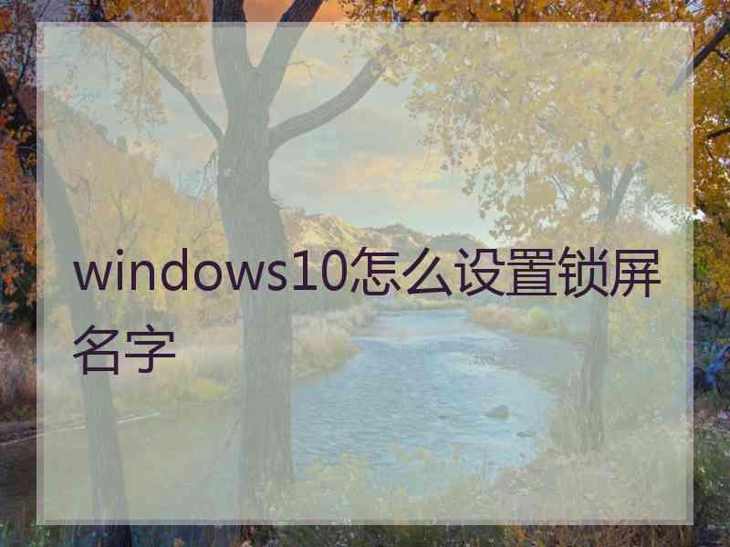 windows10怎么设置锁屏名字