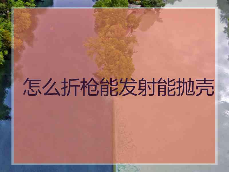 怎么折枪能发射能抛壳