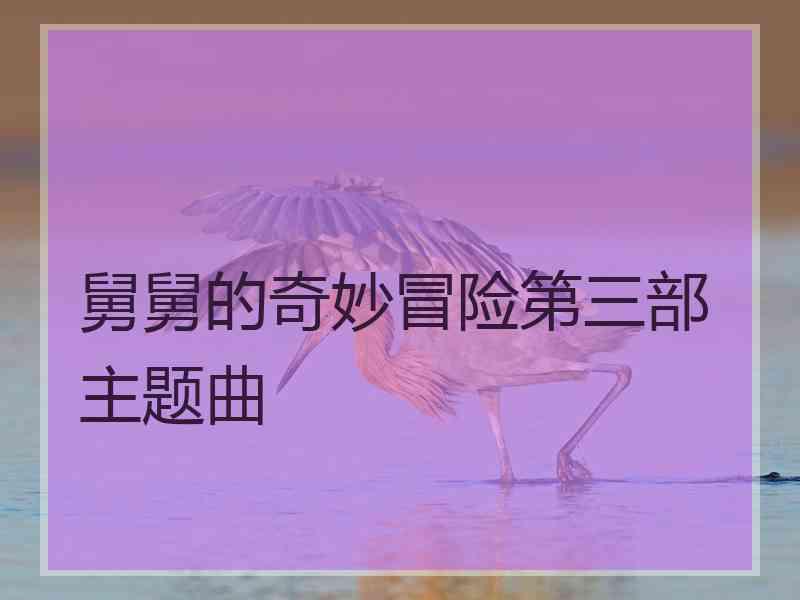 舅舅的奇妙冒险第三部主题曲