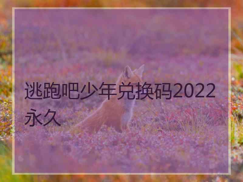 逃跑吧少年兑换码2022永久