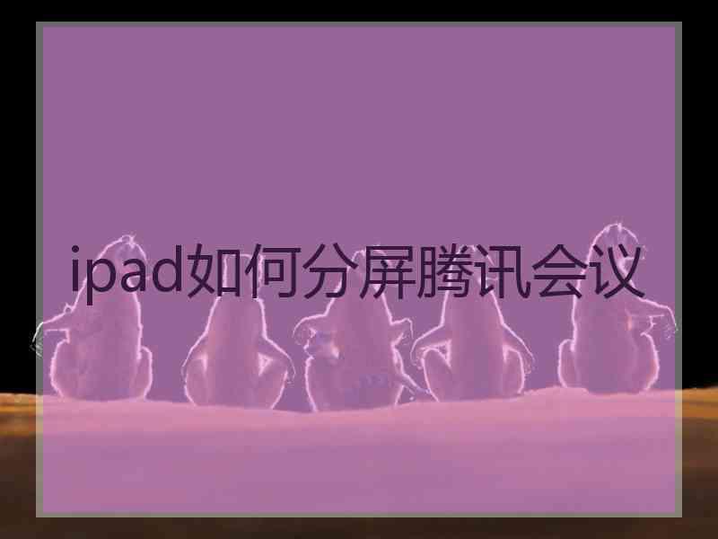 ipad如何分屏腾讯会议