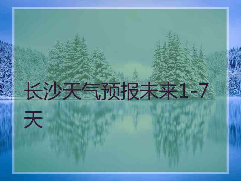 长沙天气预报未来1-7天