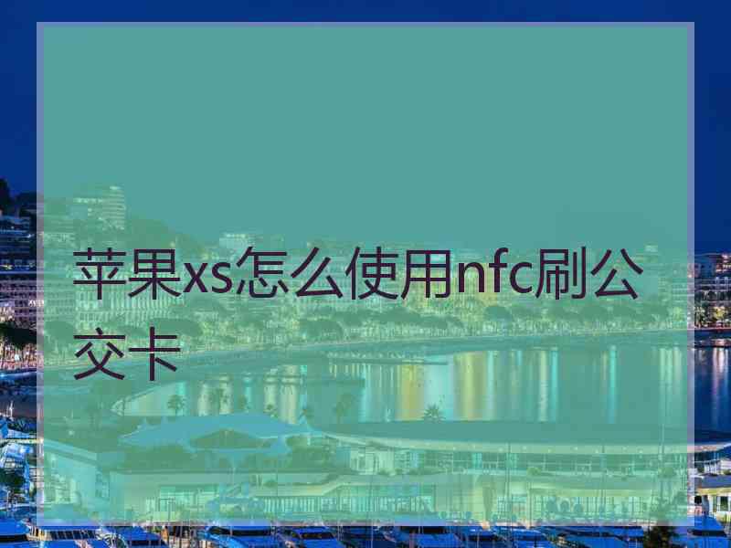 苹果xs怎么使用nfc刷公交卡