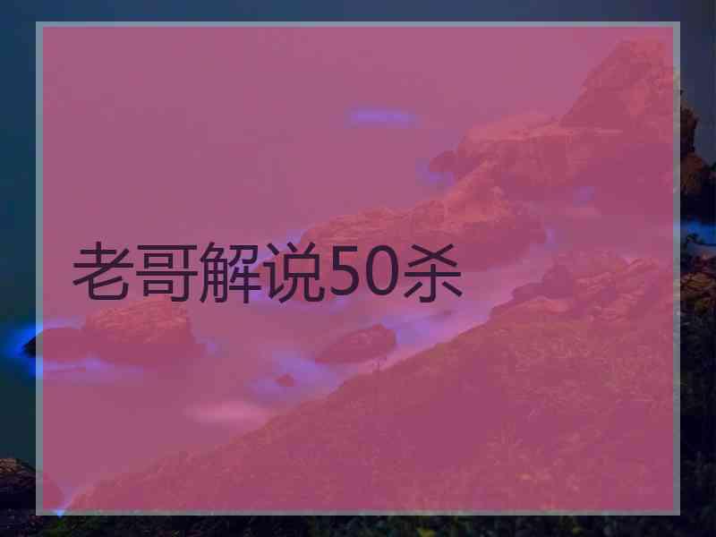 老哥解说50杀