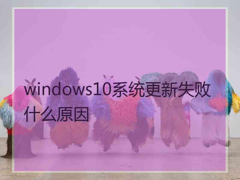 windows10系统更新失败什么原因