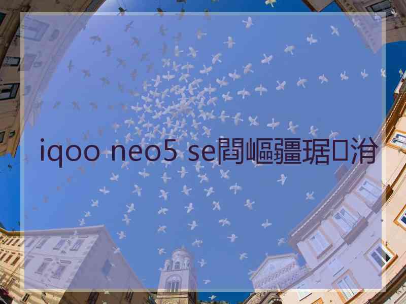 iqoo neo5 se閰嶇疆琚洕