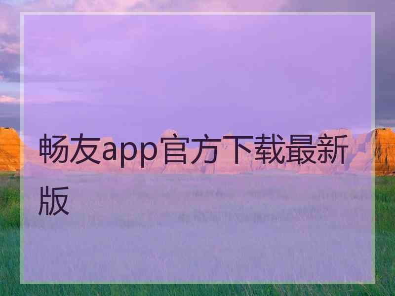 畅友app官方下载最新版