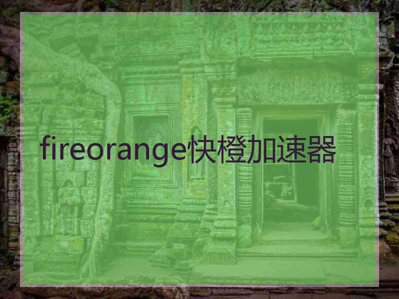 fireorange快橙加速器