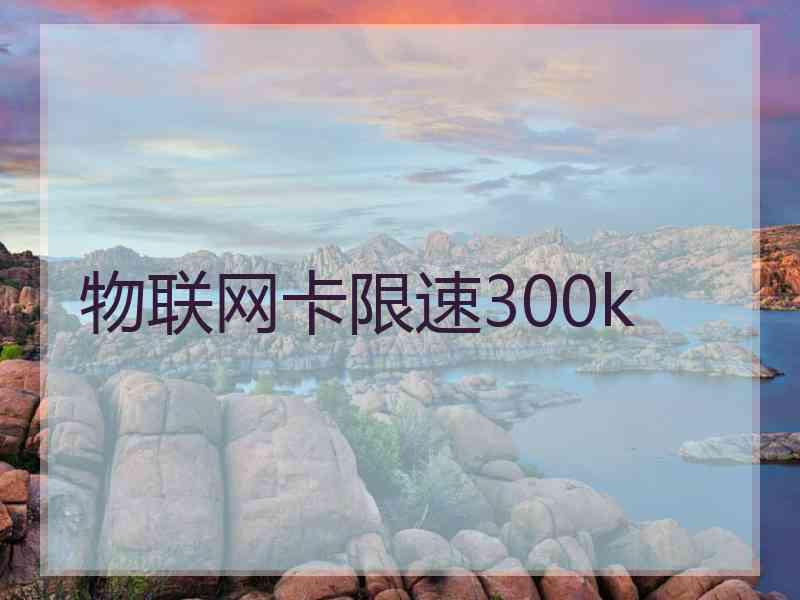 物联网卡限速300k