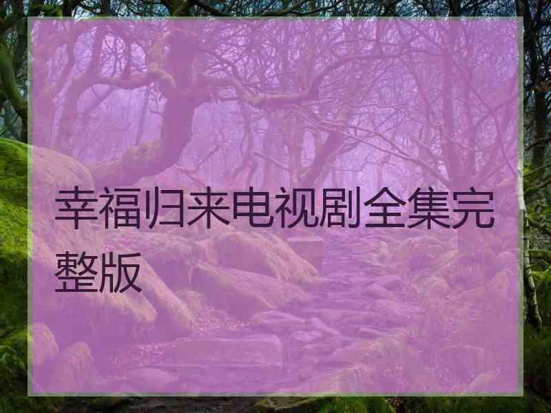 幸福归来电视剧全集完整版