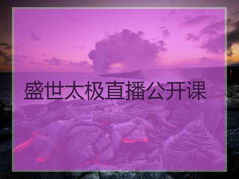 盛世太极直播公开课