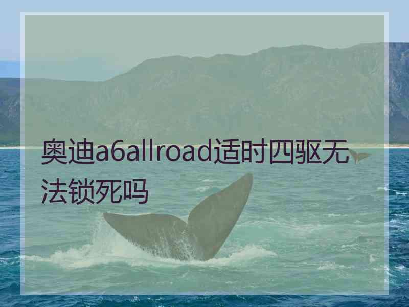 奥迪a6allroad适时四驱无法锁死吗