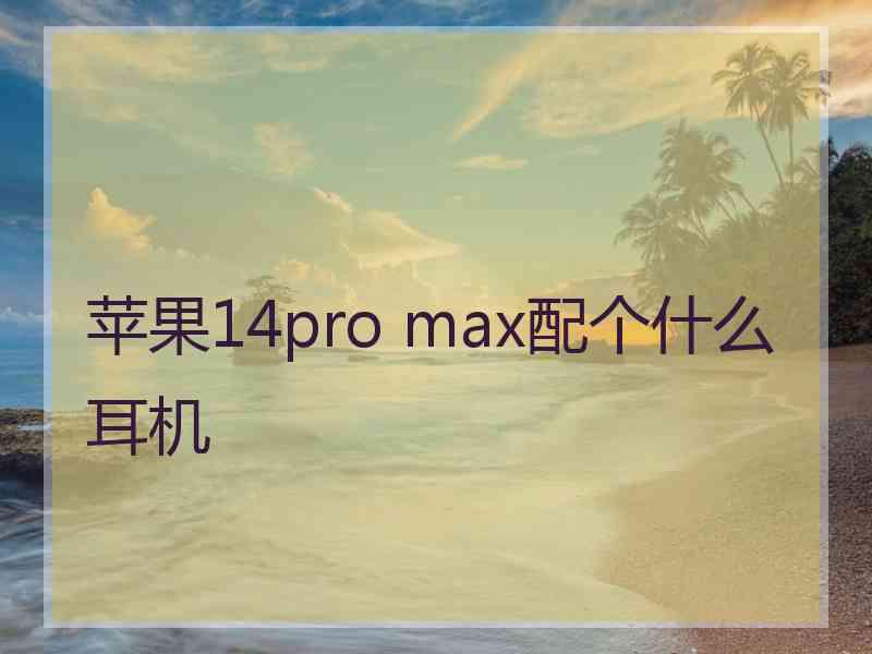 苹果14pro max配个什么耳机