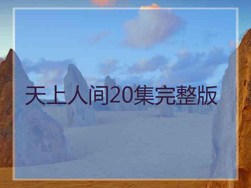 天上人间20集完整版