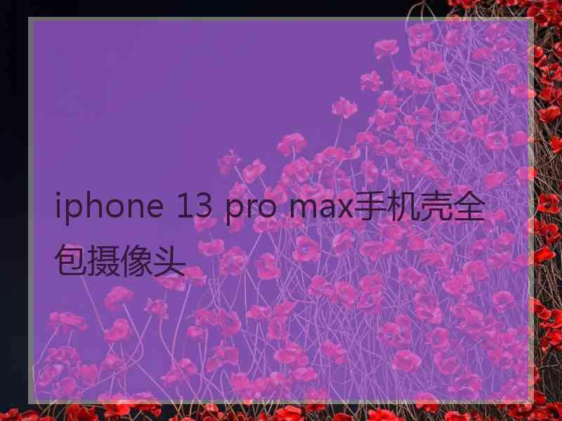 iphone 13 pro max手机壳全包摄像头