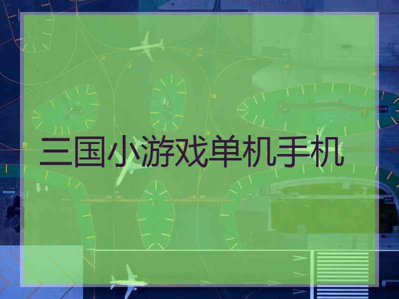 三国小游戏单机手机