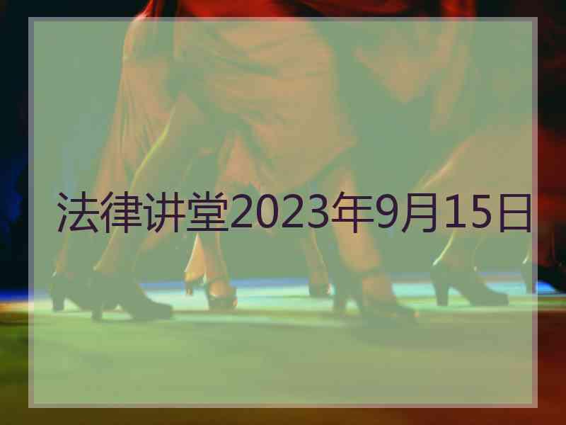 法律讲堂2023年9月15日