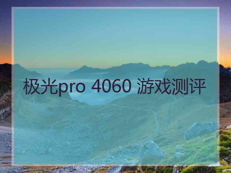 极光pro 4060 游戏测评