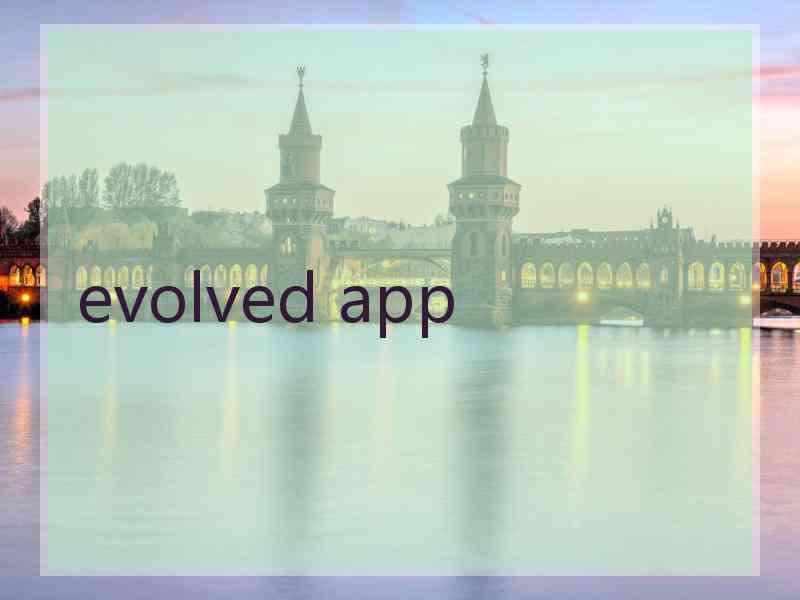 evolved app