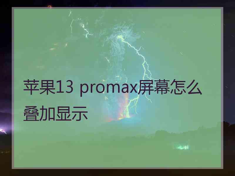 苹果13 promax屏幕怎么叠加显示