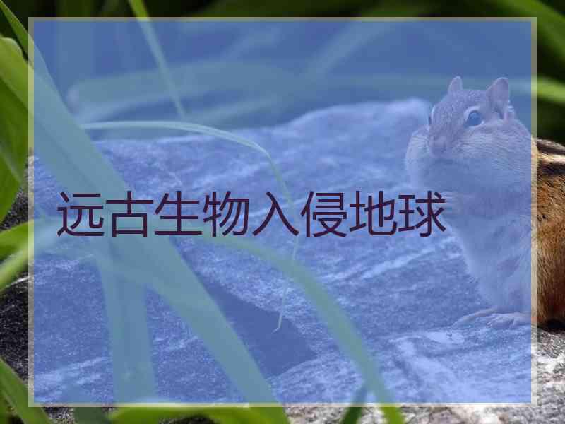 远古生物入侵地球