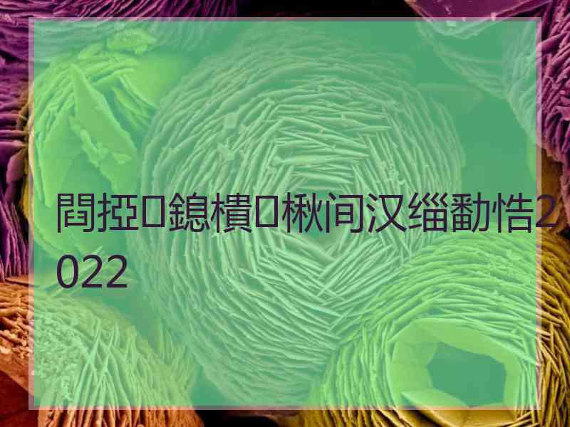 閰掗鎴樻楸间汉缁勫悎2022