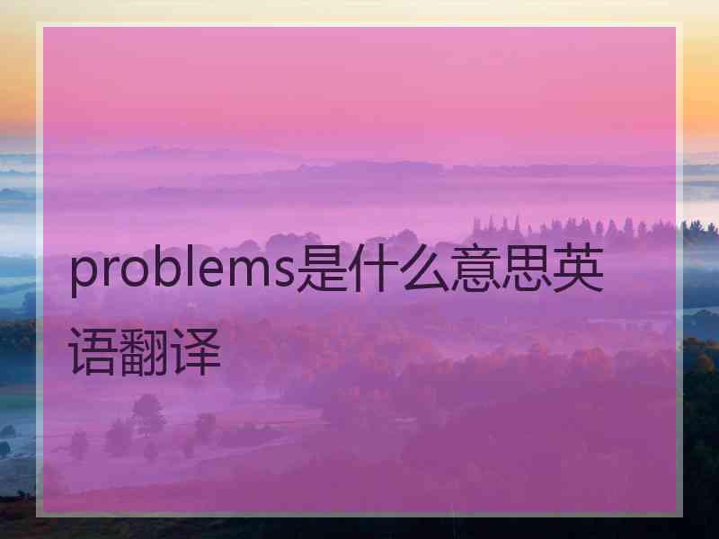 problems是什么意思英语翻译