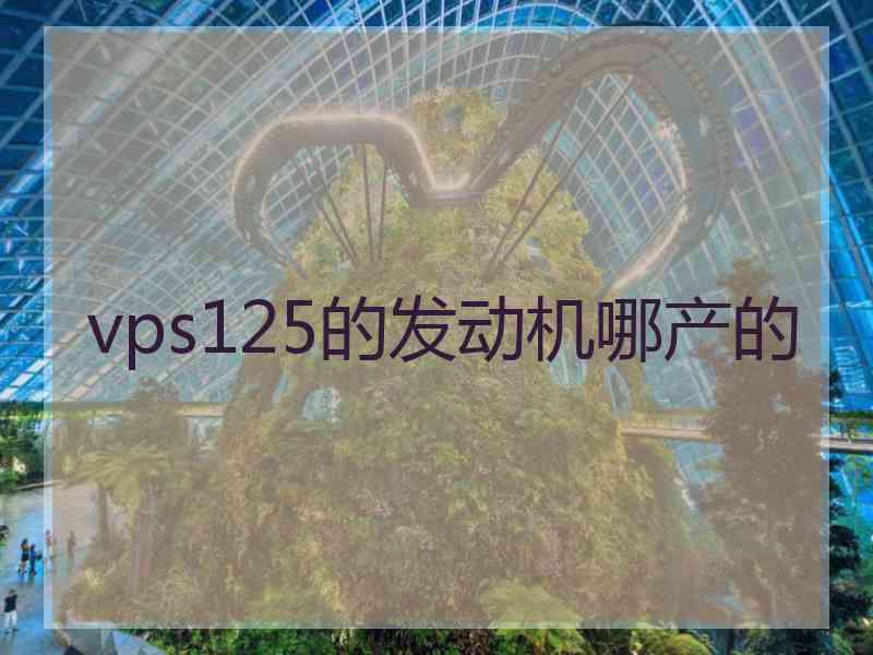 vps125的发动机哪产的