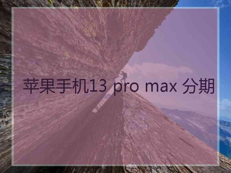 苹果手机13 pro max 分期