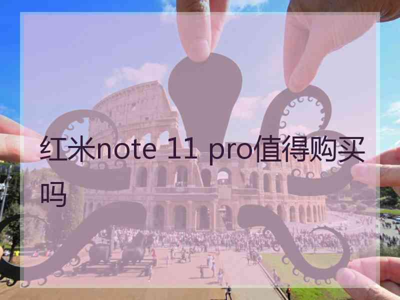 红米note 11 pro值得购买吗