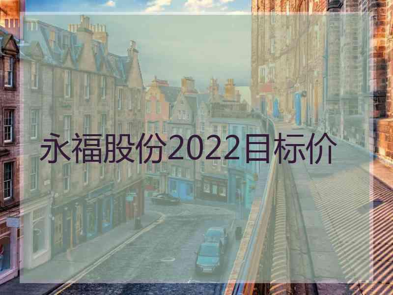 永福股份2022目标价