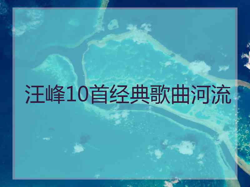 汪峰10首经典歌曲河流