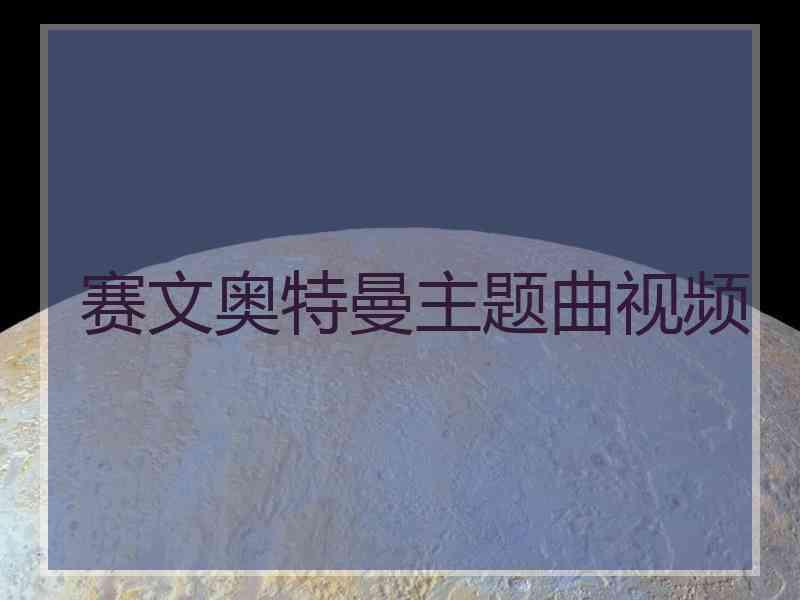 赛文奥特曼主题曲视频