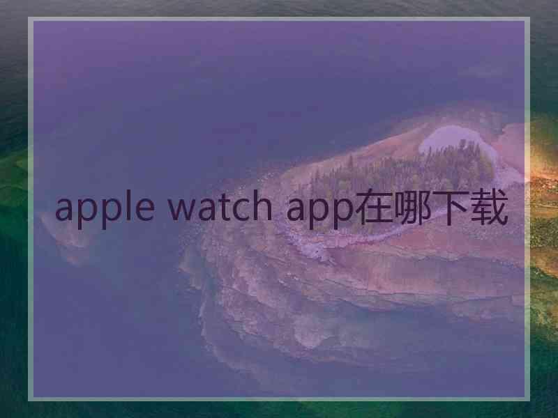 apple watch app在哪下载