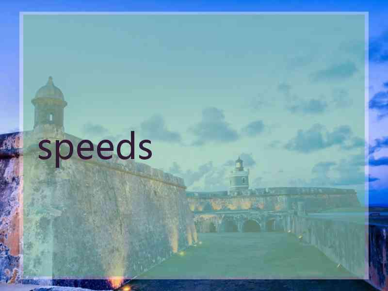 speeds