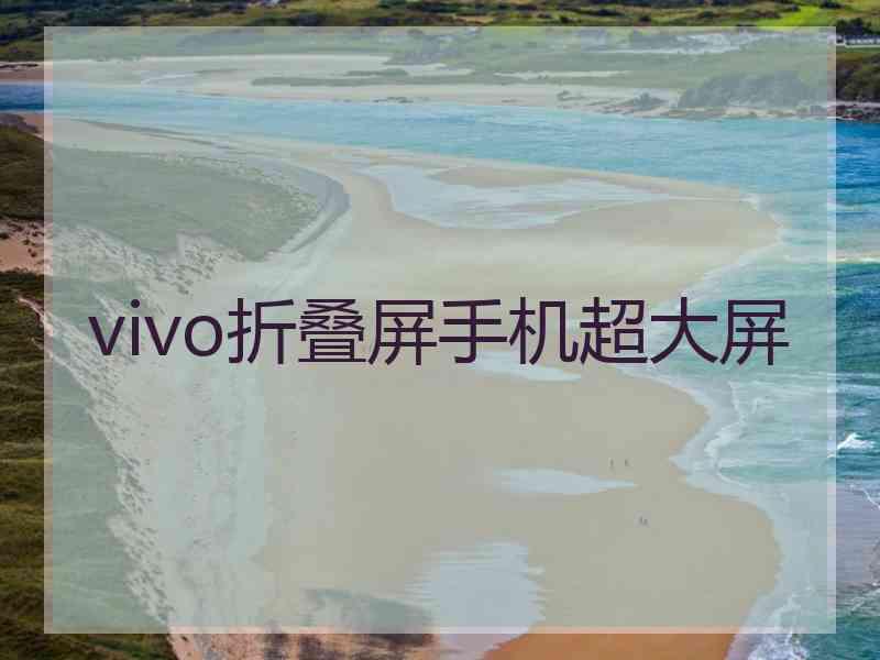 vivo折叠屏手机超大屏