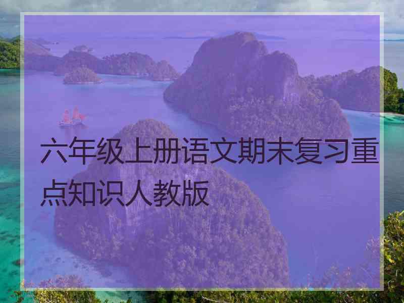 六年级上册语文期末复习重点知识人教版