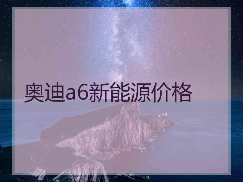 奥迪a6新能源价格