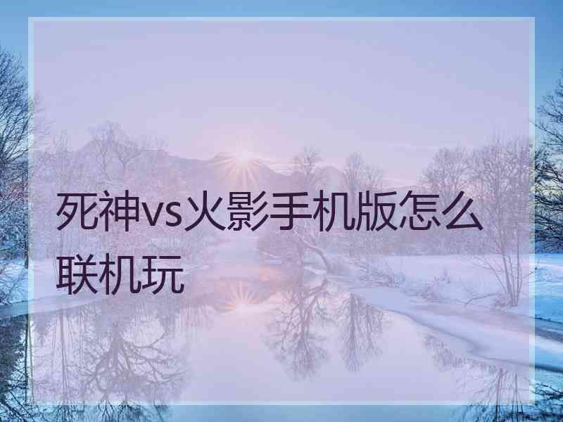 死神vs火影手机版怎么联机玩