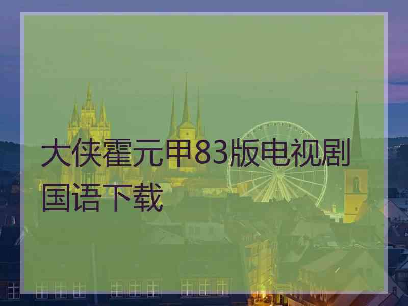 大侠霍元甲83版电视剧国语下载