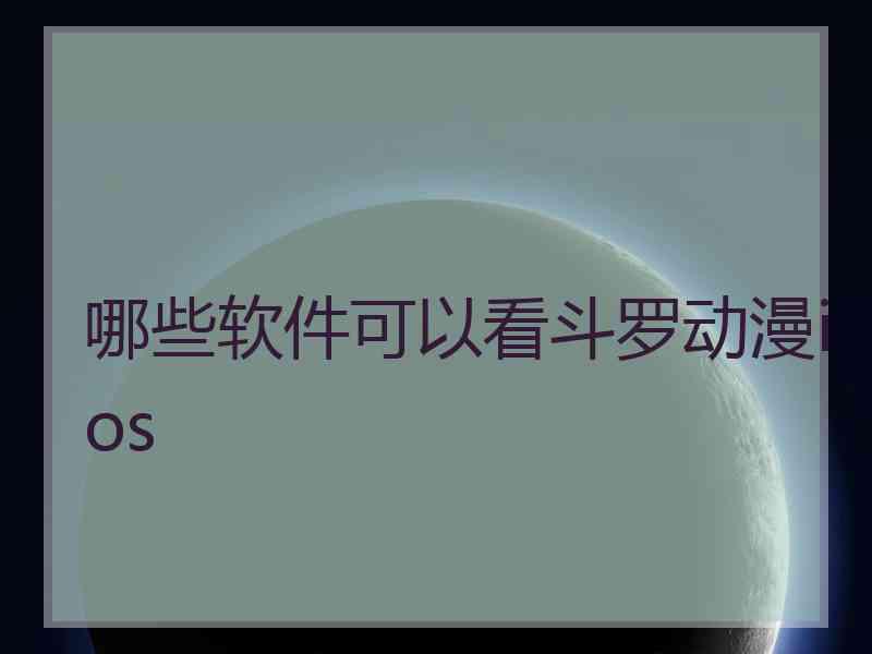 哪些软件可以看斗罗动漫ios