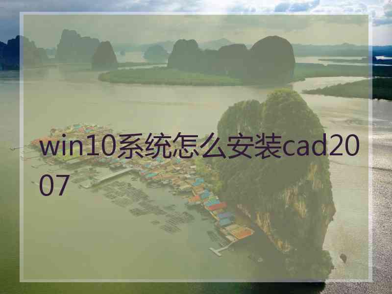 win10系统怎么安装cad2007